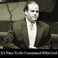 It’s Time to Be Consumed With God